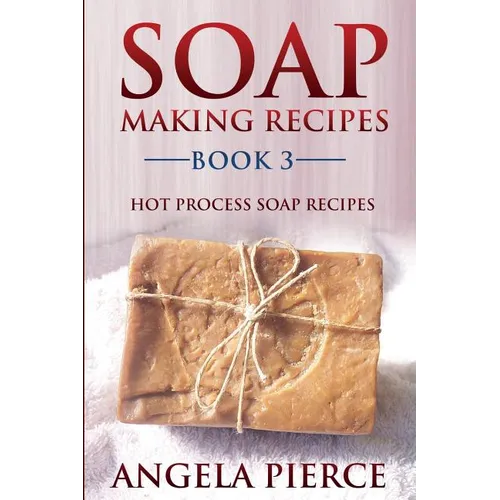 Soap Making Recipes Book 3: Hot Process Soap Recipes