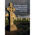 Art, Nature, and the Body in Early Medieval Britain and Ireland