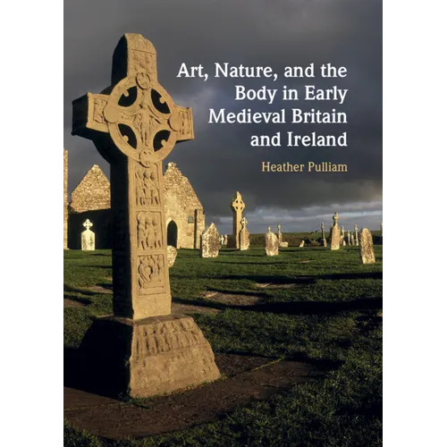 Art, Nature, and the Body in Early Medieval Britain and Ireland