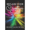 Reclaim Your Creative Soul: The secrets to organizing your full-time life to make room for your craft