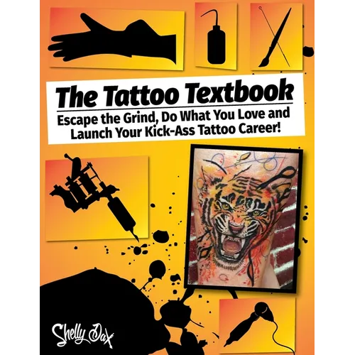 The Tattoo Textbook: Escape the Grind, Do What You Love, and Launch Your Kick-Ass Tattoo Career