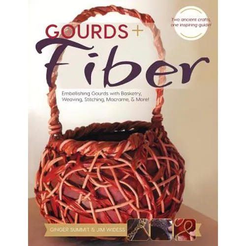 Gourds + Fibers: Embellishing Gourds with Basketry, Weaving, Stitching, Macramé & More