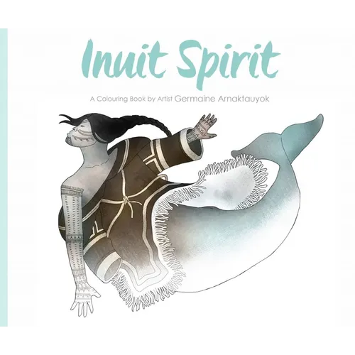 Inuit Spirit: A Colouring Book by Artist Germaine Arnaktauyok