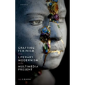 Crafting Feminism from Literary Modernism to the Multimedia Present