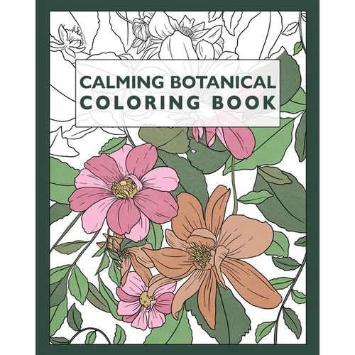 Calming Botanical Coloring Book: 25 Realistic Flower & Floral Pattern Illustrations For Adults