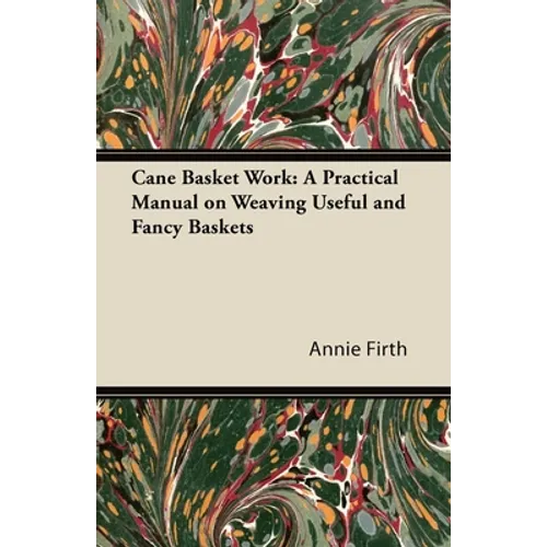 Cane Basket Work: A Practical Manual on Weaving Useful and Fancy Baskets