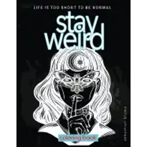Stay Weird: Stay Weird Coloring Book - Life Is Too Short To Be Normal Stay Weird