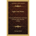 Light And Water: A Study Of Reflection And Color In River, Lake And Sea (1903)