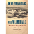 On the Overland Trails with William Clark: A Teamster's Utah War, 1857-1858