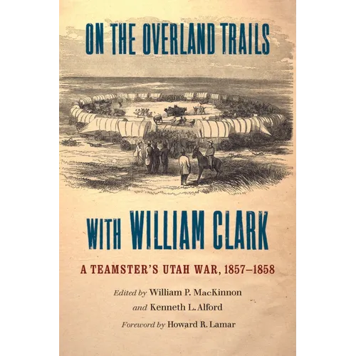 On the Overland Trails with William Clark: A Teamster's Utah War, 1857-1858