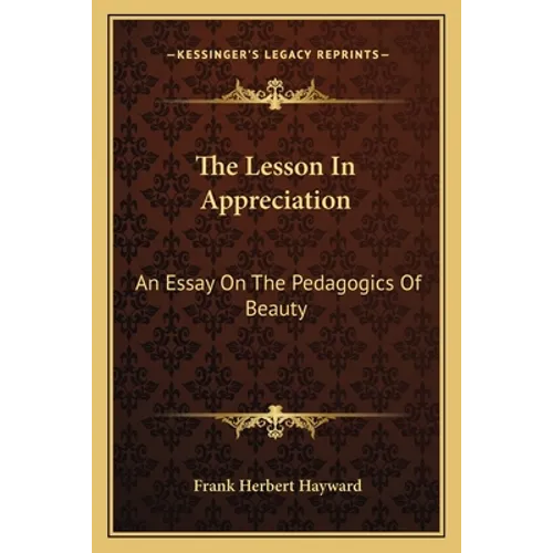 The Lesson In Appreciation: An Essay On The Pedagogics Of Beauty