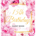 15th Birthday Guest Book: Keepsake Gift for Men and Women Turning 15 - Hardback with Cute Pink Roses Themed Decorations & Supplies, Personalized Wishe