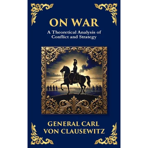 On War: The Timeless Guide to Strategy, Warfare, and Leadership (Deluxe Hardbound Edition)