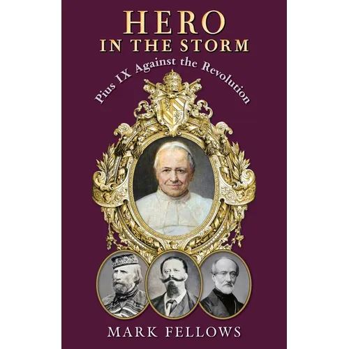 Hero in the Storm: Pius IX Against the Revolution