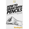 How To Draw With Pencils: Your Step By Step Guide To Drawing With Pencils