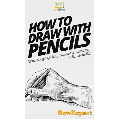 How To Draw With Pencils: Your Step By Step Guide To Drawing With Pencils