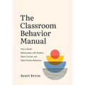 The Classroom Behavior Manual: How to Build Relationships with Students, Share Control, and Teach Positive Behaviors