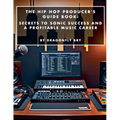 The Hip Hop Producer's Guide Book: Secrets to Sonic Success and a Profitable Music Career