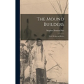 The Mound Builders: Their Works and Relics