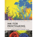 Ink for Printmaking: The Art, Craft and Chemistry of Ink