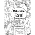 Make Mine Horse Coloring Book for Teens & Adults: Relieve stress and anxiety in your life.