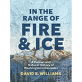 In the Range of Fire and Ice: A Human and Natural History of Washington's Cascades