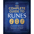 The Complete Guide to Runes: An Essential Reference for Runelore, Meanings, Divination, and Magic