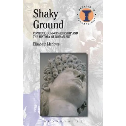 Shaky Ground: Context, Connoisseurship and the History of Roman Art
