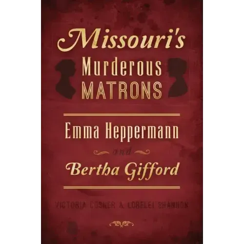 Missouri's Murderous Matrons: Emma Heppermann and Bertha Gifford