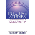 Intuitive Studies: A Complete Course in Mediumship