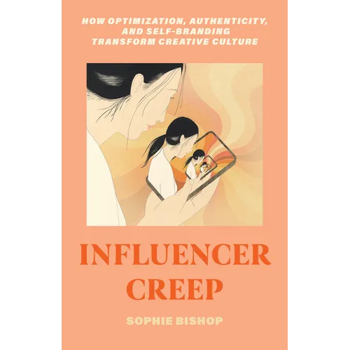 Influencer Creep: How Optimization, Authenticity, and Self-Branding Transform Creative Culture