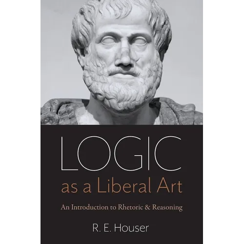 Logic as a Liberal Art: An Introduction to Rhetoric and Reasoning