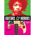 Guitars and Heroes: Mythic Guitars and Legendary Musicians