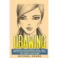 Drawing: Drawing for Beginners- Drawing Like a Pro in Less than an Hour with just Pencil and Paper