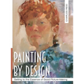 Painting by Design: Getting to the Essence of Good Picture-Making (Master Class)