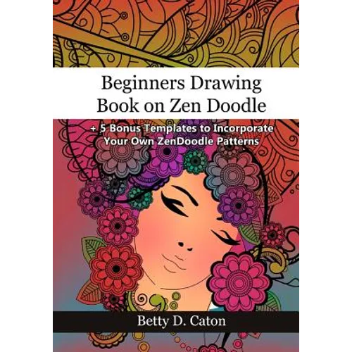 Beginners Drawing Book on Zen Doodle: + 5 Bonus Templates to Incorporate Your Own ZenDoodle Patterns