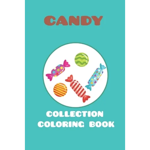 candy collection coloring book: featuring 25 different for kids ages 4-10 for you to color
