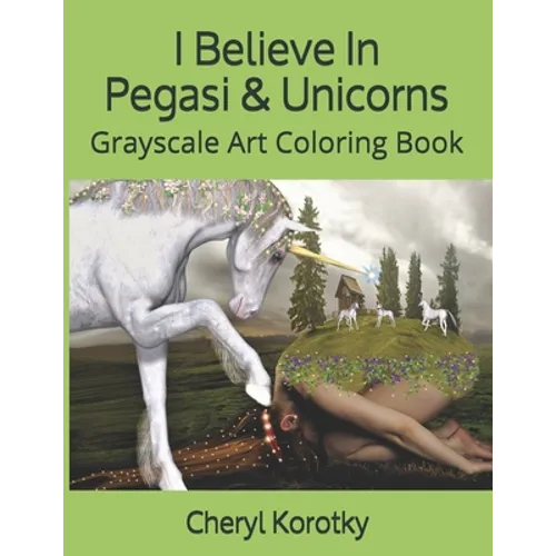I Believe In Pegasi & Unicorns: Grayscale Art Coloring Book