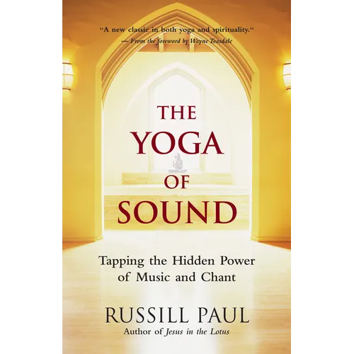 The Yoga of Sound: Tapping the Hidden Power of Music and Chant