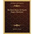 The Mark Master Or Fourth Degree Illustrated