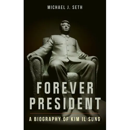 Forever President: A Biography of Kim Il Sung