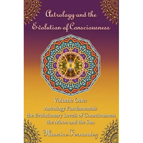 Astrology and the Evolution of Consciousness-Volume 1: Astrology Fundamentals