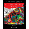 Color Weird Sh*t: For Those That Seek the Off Beaten Path.. A Fun, Immersive Exploration in Abstract Surrealism