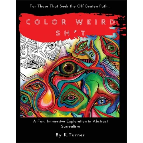 Color Weird Sh*t: For Those That Seek the Off Beaten Path.. A Fun, Immersive Exploration in Abstract Surrealism