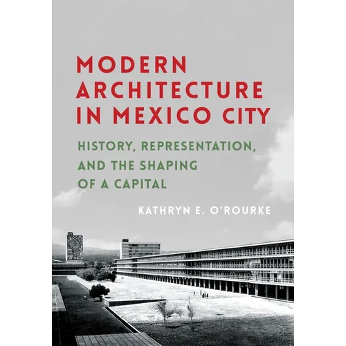 Modern Architecture in Mexico City: History, Representation, and the Shaping of a Capital