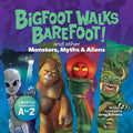 Bigfoot Walks Barefoot! (and Other Monsters, Myths & Aliens): Cryptid Creatures A to Z