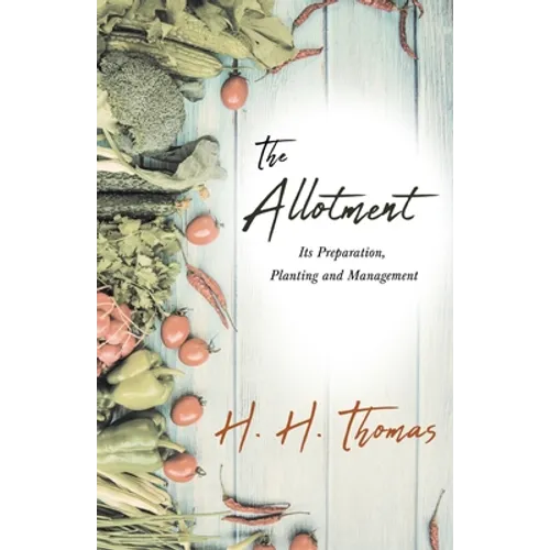 The Allotment;Its Preparation, Planting and Management