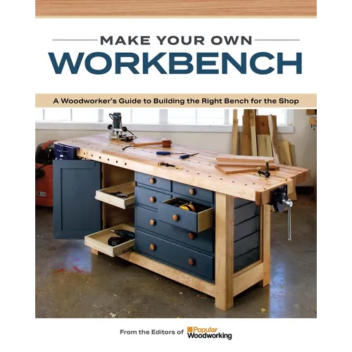 Make Your Own Workbench: Instructions & Plans to Build the Most Important Project in Your Shop