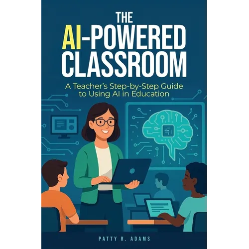 The AI-Powered Classroom: A Teacher's Step-by-Step Guide to Using AI in Education