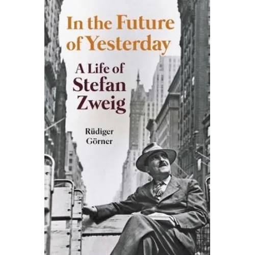 In the Future of Yesterday: A Life of Stefan Zweig